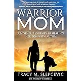 Warrior Mom: A Mother’s Journey in Healing Her Son with Autism