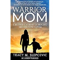 Warrior Mom: A Mother’s Journey in Healing Her Son with Autism