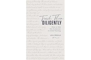 Teach Them Diligently: How to Use the Scriptures in Child Training