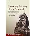 Inventing the Way of the Samurai: Nationalism, Internationalism, and Bushido in Modern Japan (The Past and Present Book Serie