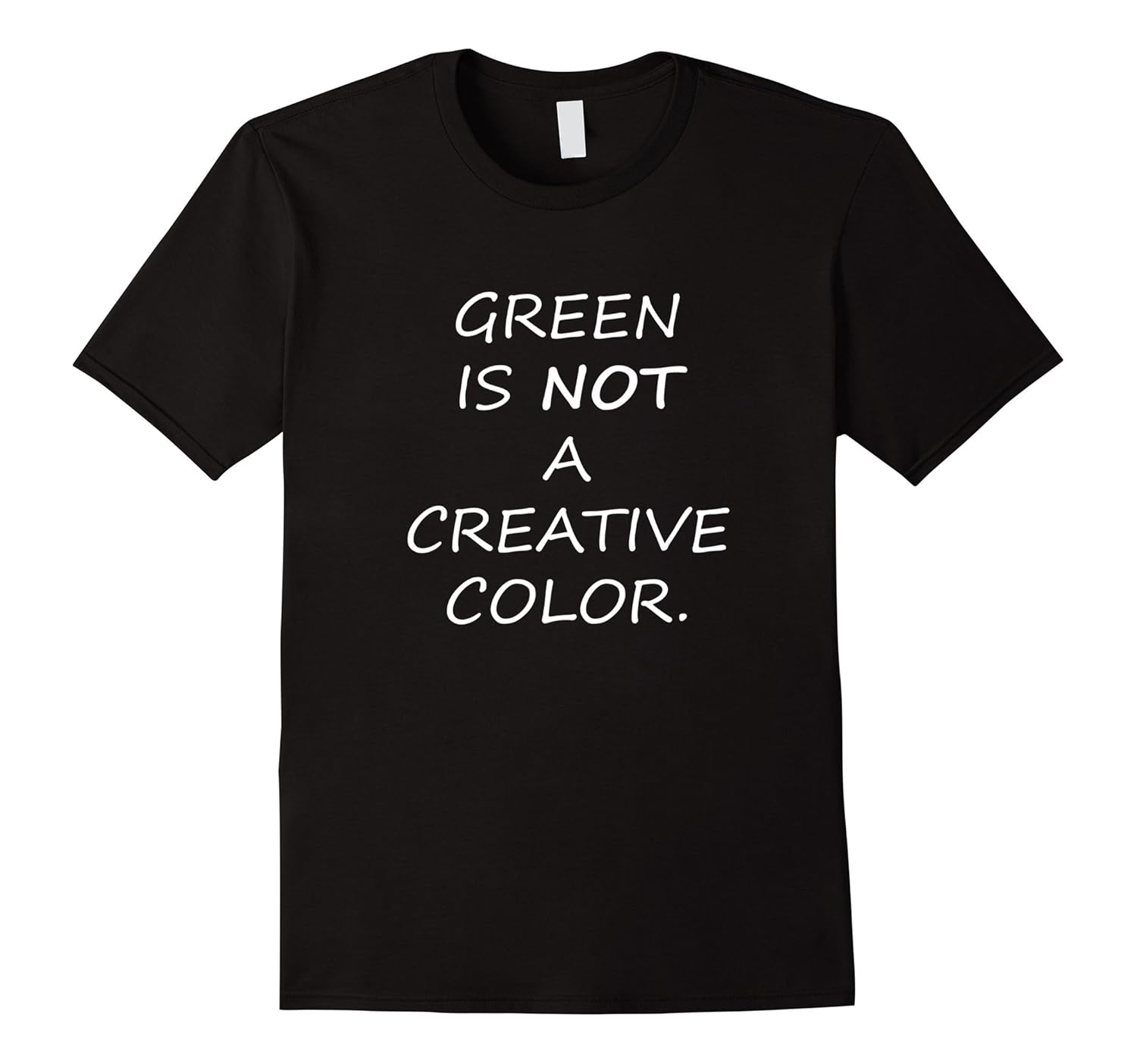 Green is Not A Creative Color TShirtTD Teedep