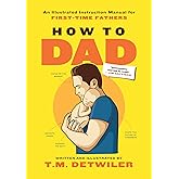 How to Dad: An Illustrated Instruction Manual for First Time Fathers
