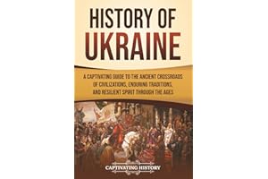 History of Ukraine: A Captivating Guide to the Ancient Crossroads of Civilizations, Enduring Traditions, and Resilient Spirit