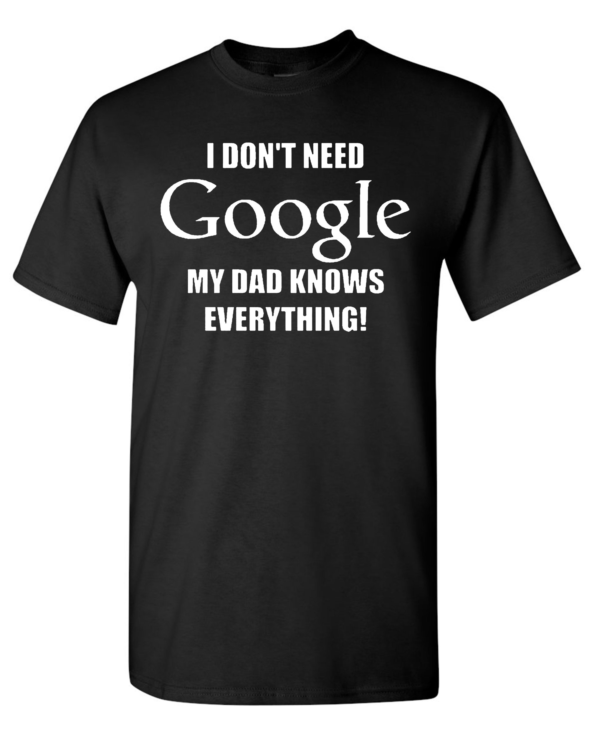 I Don T Need Google My Dad Knows Everything Adult T Shirt 2937 | Jznovelty