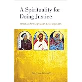 A Spirituality for Doing Justice: Reflections for Congregation-Based Organizers