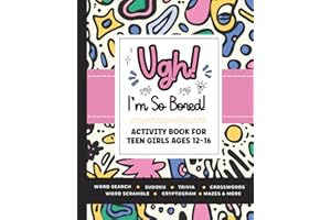 Ugh! I'm So BORED: Activity Book for Teen Girls Ages 12-16 Featuring Word Search, Sudoku, Crossword Puzzles, Trivia, Coloring Pages and More