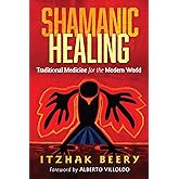 Shamanic Healing: Traditional Medicine for the Modern World