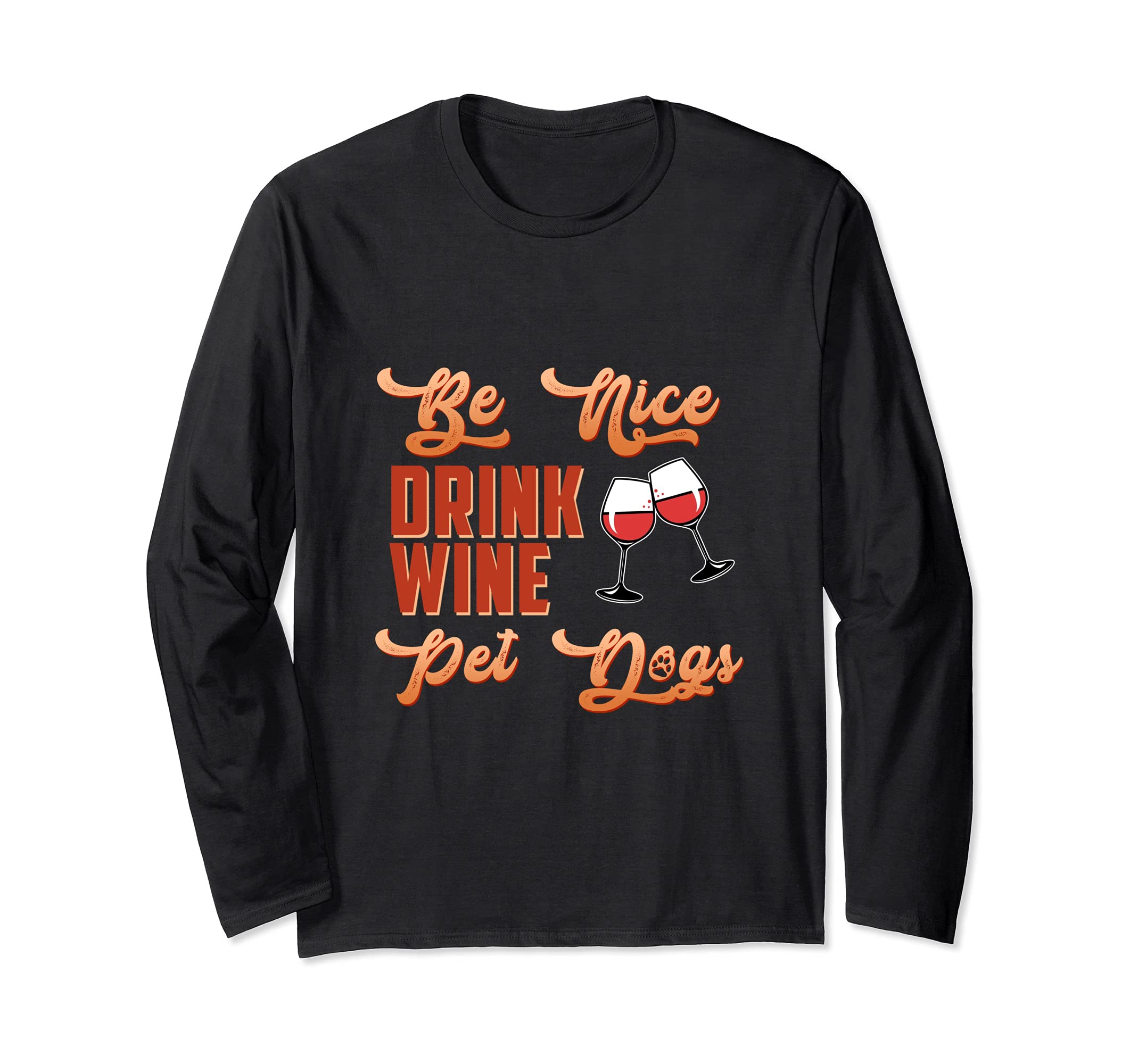 Be Nice Drink Wine Pet Dogs Animal Puppy Paws Dog Breed Pup Long Sleeve T-Shirt