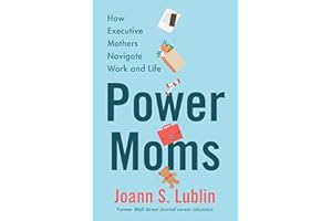 Power Moms: How Executive Mothers Navigate Work and Life – A WSJ Editor's Insights on Women, Careers, and Parenting