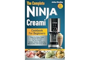 The Complete Ninja Creami Cookbook For Beginners: Easy-to-Make Ninja Creami Recipes for Ice Cream, Sorbet, Gelato, Italian Ic