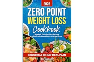 ZERO POINT WEIGHT LOSS COOKBOOK: Simple & Tasty No-Point Recipes to Eat Freely, Lose Weight, and Feel Great — Includes a 30-Day Meal Plan