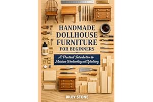 HANDMADE DOLLHOUSE FURNITURE FOR BEGINNERS: A Practical Introduction to Miniature Woodworking and Upholstery