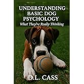 Understanding Basic Dog Psychology: What They’re Really Thinking