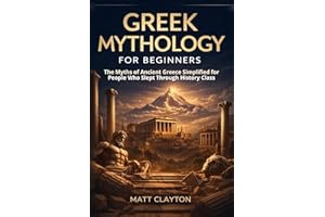 Greek Mythology for Beginners: The Myths of Ancient Greece Simplified for People Who Slept Through History Class (Past Made S