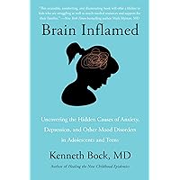 Brain Inflamed: Uncovering the Hidden Causes of Anxiety, Depression, and Other Mood Disorders in Adolescents and Teens