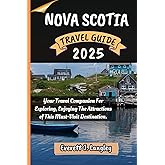 NOVA SCOTIA TRAVEL GUIDE 2025: Your Essential Guide to Exploring, Experiencing, and Savoring the Best of This Must-Visit Destination.