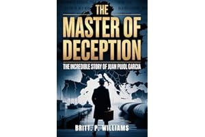 The Master of Deception The Incredible Story of Juan Pujol Garcia: Discover the Brilliant Tactics Behind the World’s Most Unl