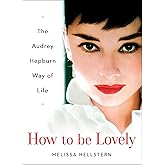 How to be Lovely: The Audrey Hepburn Way of Life