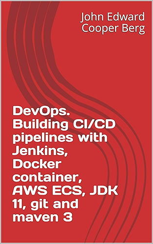 Download DevOps. Building CI/CD pipelines with Jenkins, Docker container, AWS ECS, JDK 11, git and maven 3 (English Edition) PDF