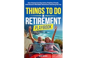 Things To Do In Retirement Playbook: How Anyone Can Stay Active, Find New Friends, And Discover Affordable Adventures That Bring You Joy