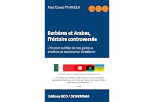 Berbères et Arabes, l'histoire controversée: L'histoire oubliée de nos glorieux ancêtres et controverse identitaire (French E