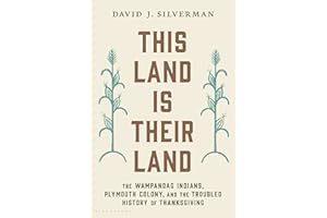 This Land Is Their Land: The Wampanoag Indians, Plymouth Colony, and the Troubled History of Thanksgiving