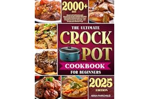 The Ultimate Crock-Pot Cookbook for Beginners: Enjoy Effortless and Delicious Slow Cooker Recipes for Home-Cooked Meals | From Breakfast to Dinner, Desserts, and Snacks with Minimal Prep