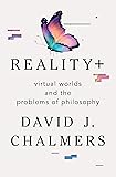 Reality+: Virtual Worlds and the Problems of
