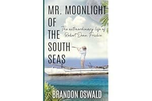 Mr. Moonlight of the South Seas: The Extraordinary Life of Robert Dean Frisbie