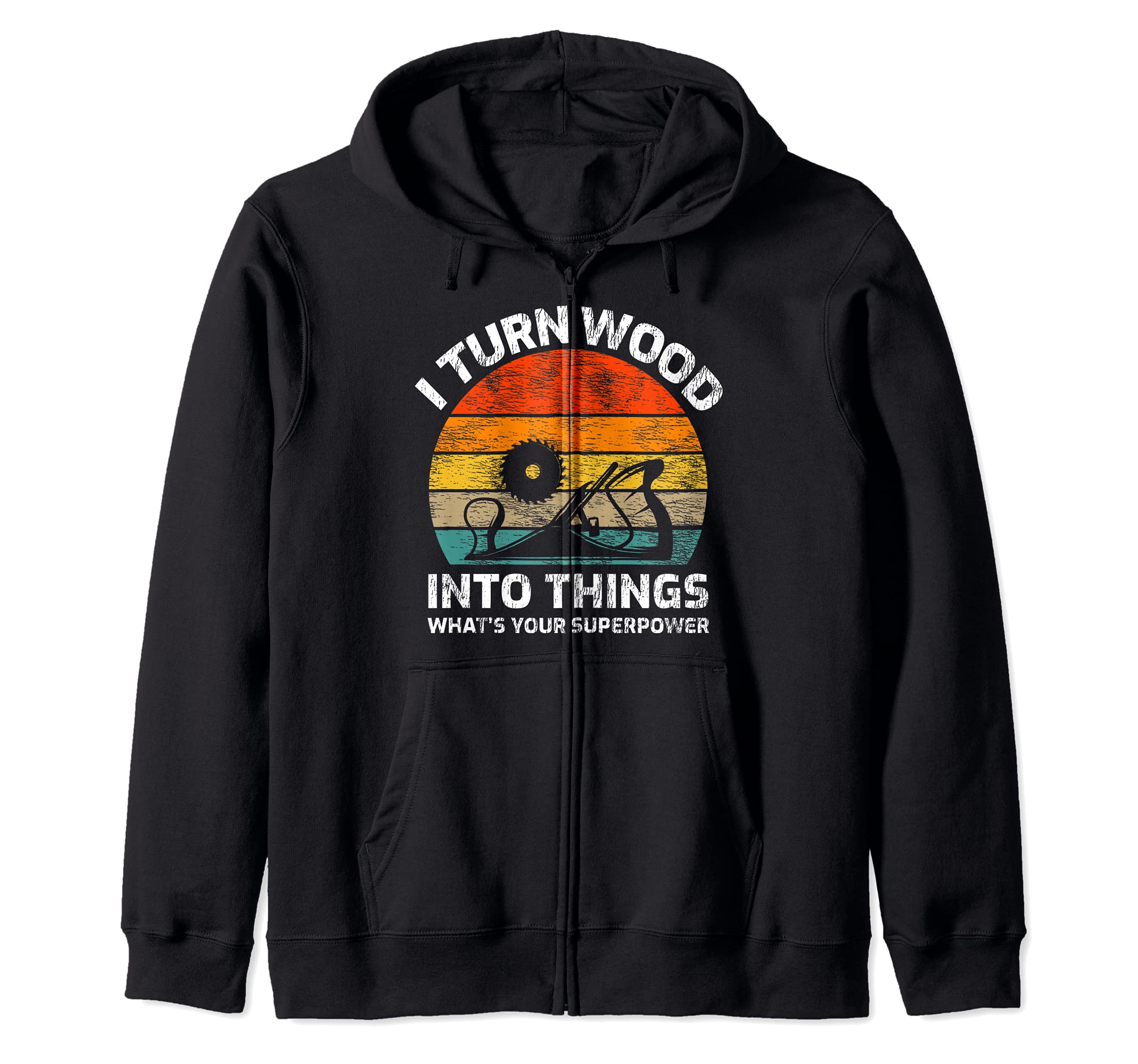 Retro Vintage I Turn Wood Into Things What's Your Superpower Zip Hoodie