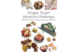 Angie Scarr Miniature Challenges: 2000-2005 In Polymer Clay Part 2