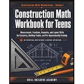 Construction Math Workbook for Teens: Measurement, Fractions, Geometry, and Layout Skills for Carpentry, Building Trades, and Pre-Apprenticeship Training (Grades 9-12)