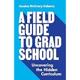 A Field Guide to Grad School: Uncovering the Hidden Curriculum (Skills for Scholars)