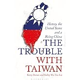 The Trouble with Taiwan: History, the United States and a Rising China (Asian Arguments)