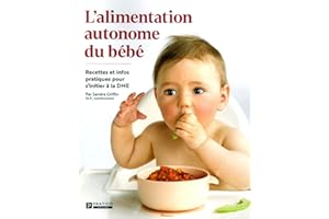 L'alimentation autonome du bébé: Recettes et infos pratiques pour s'initier à la DME