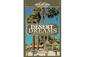 DESERT DREAMS: A STYLISH GUIDE TO PALM SPRINGS & BEYOND: Discover the Timeless Glamour and Natural Beauty of California's Desert 2025 Travel Guide