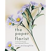 The Paper Florist: Create and display stunning paper flowers