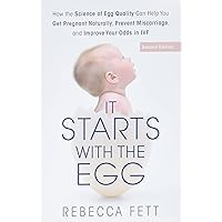 It Starts with the Egg: How the Science of Egg Quality Can Help You Get Pregnant Naturally, Prevent Miscarriage, and Improve