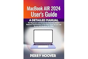 MacBook Air 2024 User's Guide: A Detailed Manual for Beginners and Seniors to unlock the Hidden Features and Functions of the