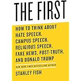 The First: How to Think About Hate Speech, Campus Speech, Religious Speech, Fake News, Post-Truth, and Donald Trump