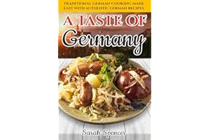 A Taste of Germany: Traditional German Cooking Made Easy with Authentic German Recipes