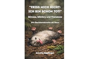 "FRISS MICH NICHT-ICH BIN SCHON TOT!" Mimese, Mimikry und Thanatose: 100 Überlebenskünstler der Natur