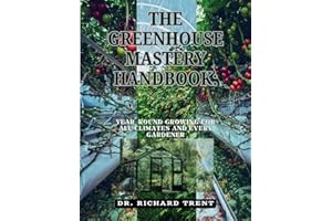 THE GREENHOUSE MASTERY HANDBOOK:: YEAR-ROUND GROWING FOR ALL CLIMATES AND EVERY GARDENER.