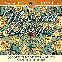 Mystical Designs Coloring Book For Adults - A Relaxing Coloring Book (Mystical Designs and Art Book Series) by [Therapist, Coloring]