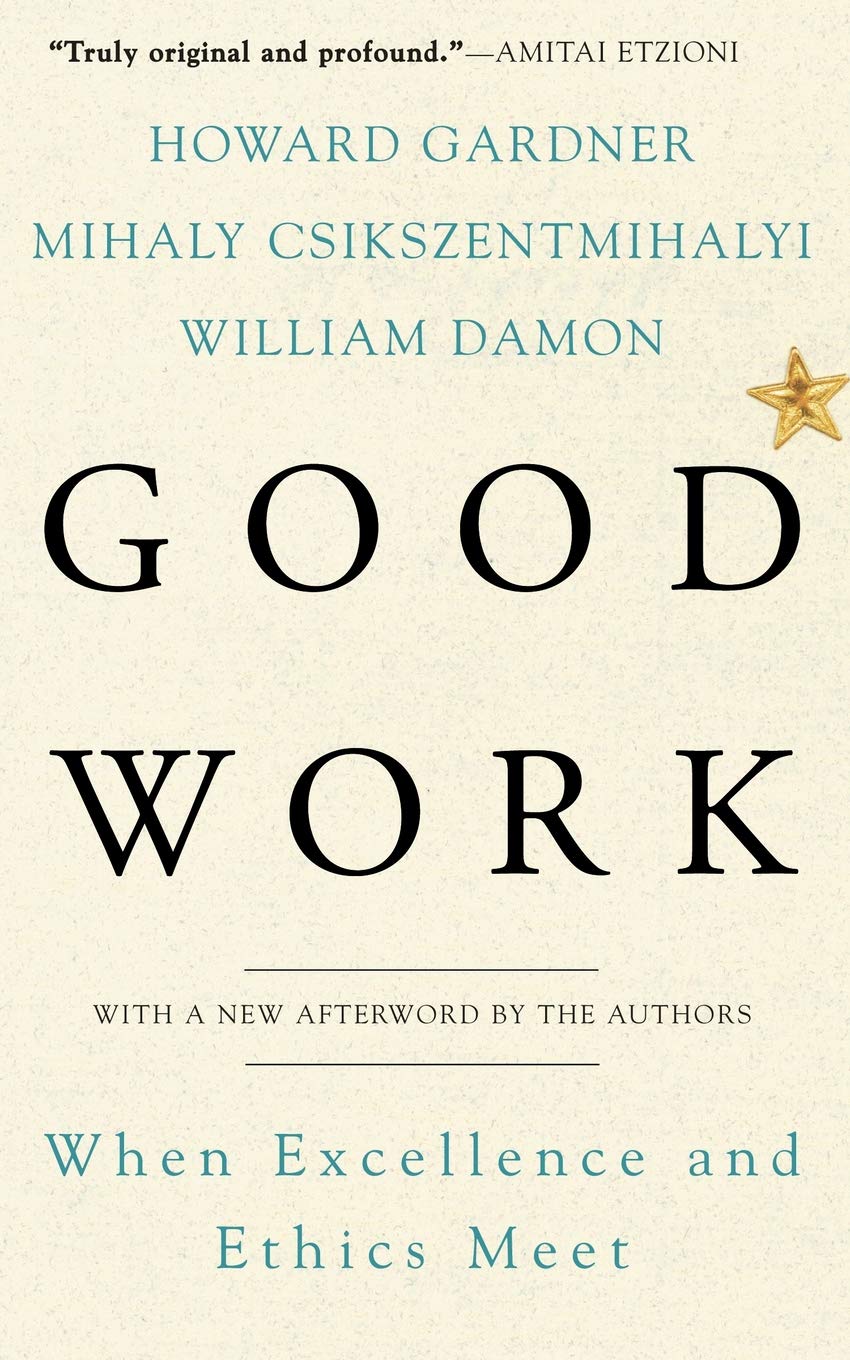 Good Work When Excellence And Ethics Meet Gardner Howard E Csikszentmihalhi Mihaly Damon William Amazon Com Books