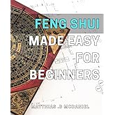 Feng Shui Made Easy for Beginners: Beginner's Guide to Mastering the Art of Feng Shui and Attracting Positive Energy in Your Life