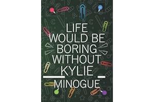 Life Would Be Boring Without Kylie Minogue: Blank Lined Notebook Journal For Kylie Minogue Lovers | Composition Journal Diary Great Gift Idea For ... Woman All Fans | 7x10 Inches - 110 Pages