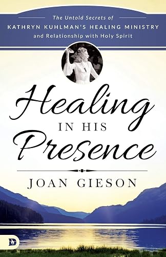 Download Healing in His Presence: The Untold Secrets of Kathryn Kuhlman's Healing Ministry and Relationship with Holy Spirit PDF