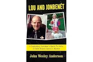 LOU AND JONBENÉT: A Legendary Lawman’s Quest To Solve A Child Beauty Queen’s Murder
