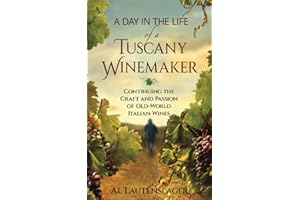 A Day In The Life of a Tuscany Winemaker: Continuing the Craft and Passion of Old-World Italian Wines